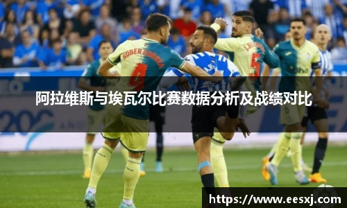 阿拉维斯与埃瓦尔比赛数据分析及战绩对比