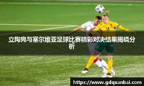 立陶宛与塞尔维亚足球比赛精彩对决结果揭晓分析