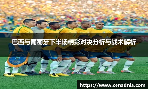 巴西与葡萄牙下半场精彩对决分析与战术解析