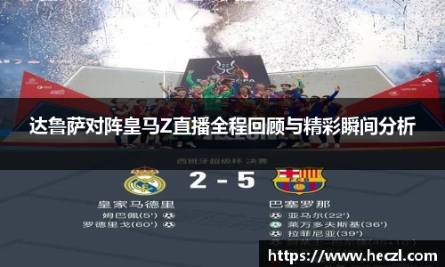 达鲁萨对阵皇马Z直播全程回顾与精彩瞬间分析