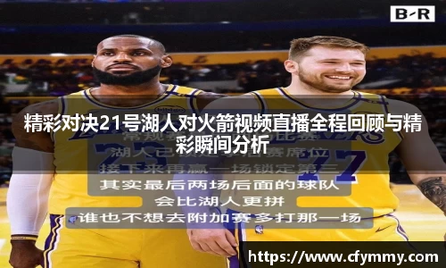 精彩对决21号湖人对火箭视频直播全程回顾与精彩瞬间分析