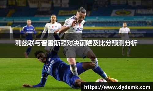 利兹联与普雷斯顿对决前瞻及比分预测分析