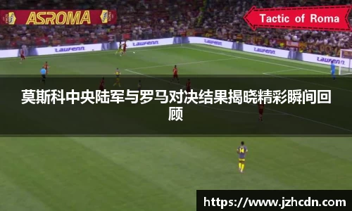 莫斯科中央陆军与罗马对决结果揭晓精彩瞬间回顾