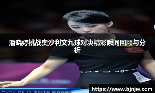 潘晓婷挑战奥沙利文九球对决精彩瞬间回顾与分析
