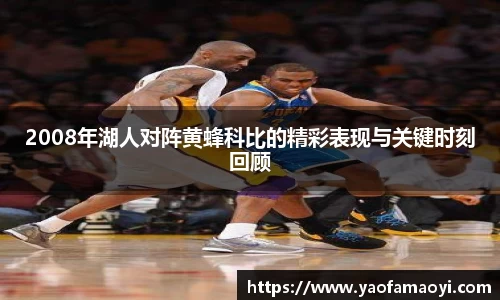 2008年湖人对阵黄蜂科比的精彩表现与关键时刻回顾