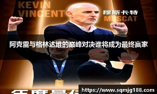 阿克雷与格林达维的巅峰对决谁将成为最终赢家