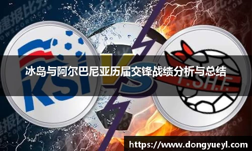 冰岛与阿尔巴尼亚历届交锋战绩分析与总结