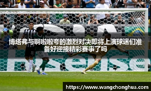 博塔弗与啊啦啦夸的激烈对决即将上演球迷们准备好迎接精彩赛事了吗