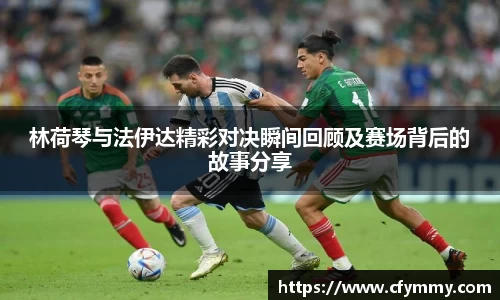 林荷琴与法伊达精彩对决瞬间回顾及赛场背后的故事分享