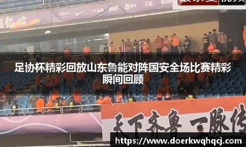 足协杯精彩回放山东鲁能对阵国安全场比赛精彩瞬间回顾