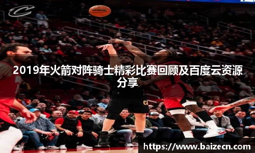 2019年火箭对阵骑士精彩比赛回顾及百度云资源分享