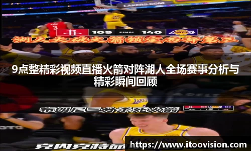9点整精彩视频直播火箭对阵湖人全场赛事分析与精彩瞬间回顾