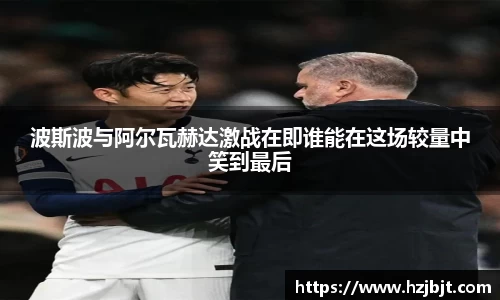 波斯波与阿尔瓦赫达激战在即谁能在这场较量中笑到最后