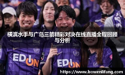横滨水手与广岛三箭精彩对决在线直播全程回顾与分析