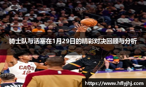 骑士队与活塞在1月29日的精彩对决回顾与分析