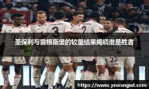 圣保利与雷根斯堡的较量结果揭晓谁是胜者